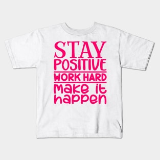 Stay positive, work hard, make it happen Kids T-Shirt